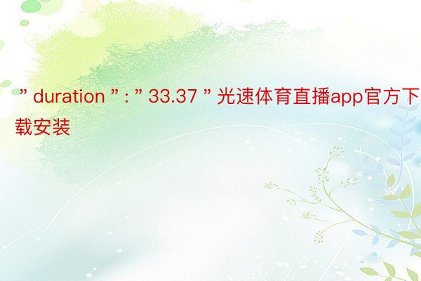 ＂duration＂:＂33.37＂光速体育直播app官方下载安装