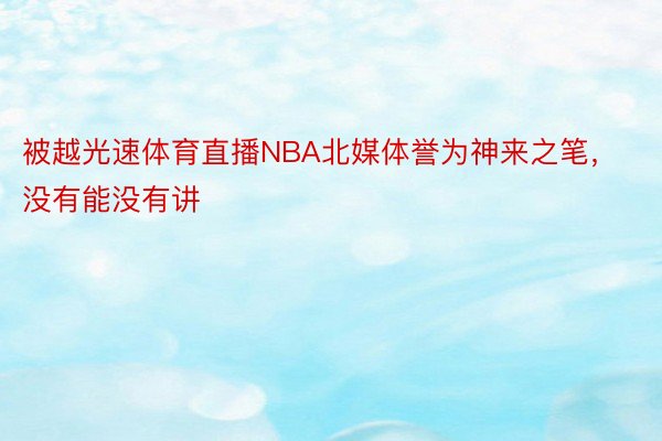 被越光速体育直播NBA北媒体誉为神来之笔，没有能没有讲