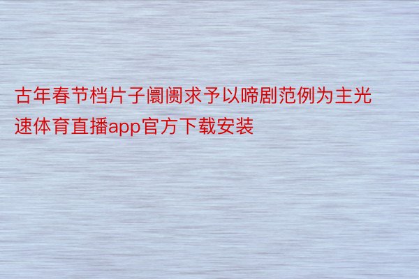 古年春节档片子阛阓求予以啼剧范例为主光速体育直播app官方下载安装